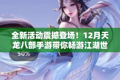 全新活动震撼登场！12月天龙八部手游带你畅游江湖世界，精彩不断不可错过！