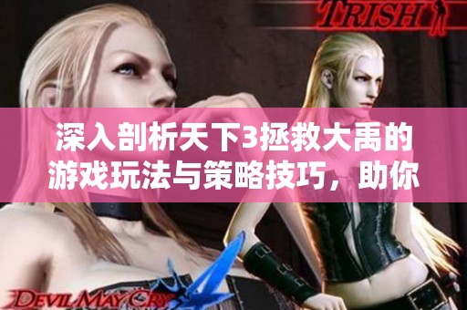 深入剖析天下3拯救大禹的游戏玩法与策略技巧，助你轻松上手体验乐趣
