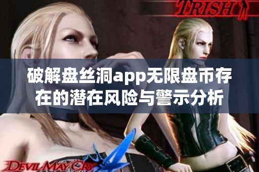 破解盘丝洞app无限盘币存在的潜在风险与警示分析
