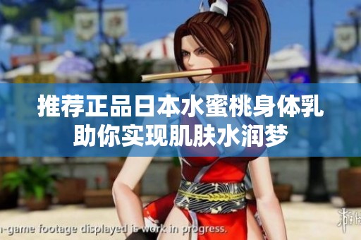 推荐正品日本水蜜桃身体乳助你实现肌肤水润梦