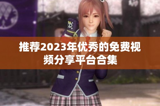 推荐2023年优秀的免费视频分享平台合集