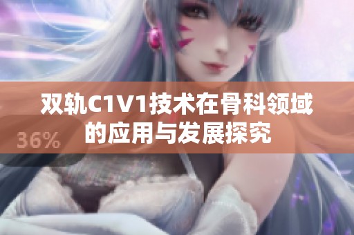 双轨C1V1技术在骨科领域的应用与发展探究