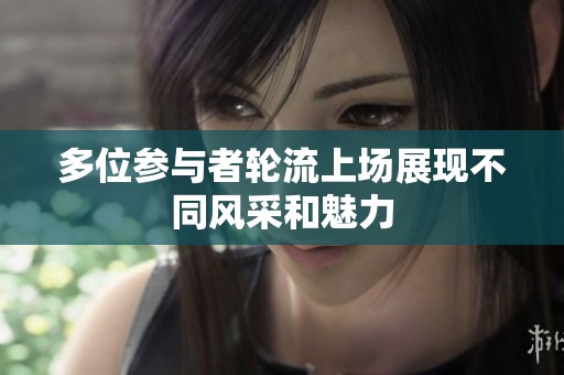 多位参与者轮流上场展现不同风采和魅力