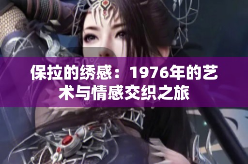 保拉的绣感：1976年的艺术与情感交织之旅