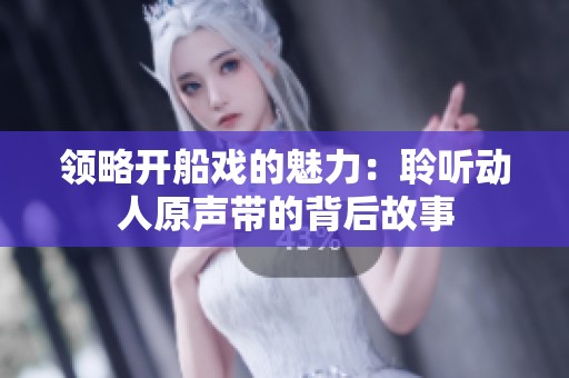 领略开船戏的魅力：聆听动人原声带的背后故事