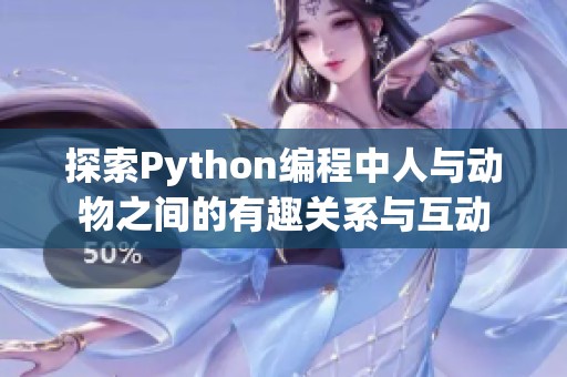 探索Python编程中人与动物之间的有趣关系与互动