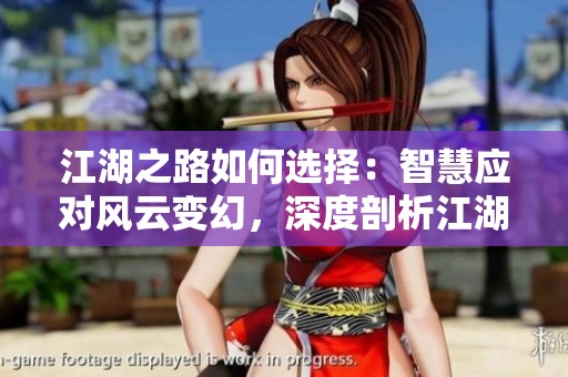 江湖之路如何选择：智慧应对风云变幻，深度剖析江湖行侠攻略与路径决策