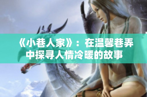 《小巷人家》：在温馨巷弄中探寻人情冷暖的故事