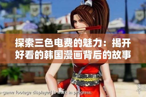 探索三色电费的魅力：揭开好看的韩国漫画背后的故事
