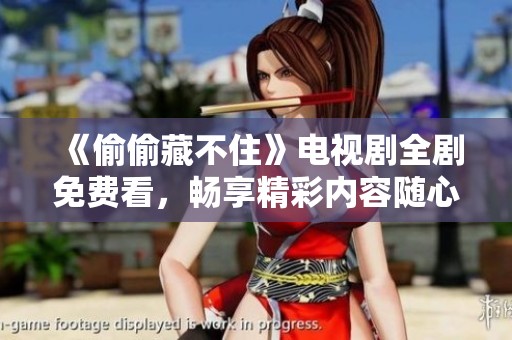 《偷偷藏不住》电视剧全剧免费看，畅享精彩内容随心看