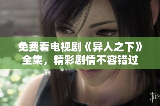 免费看电视剧《异人之下》全集，精彩剧情不容错过