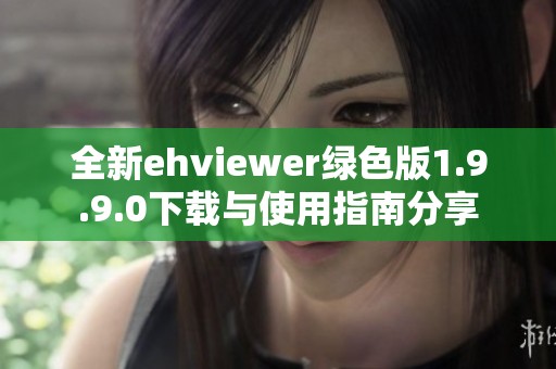 全新ehviewer绿色版1.9.9.0下载与使用指南分享