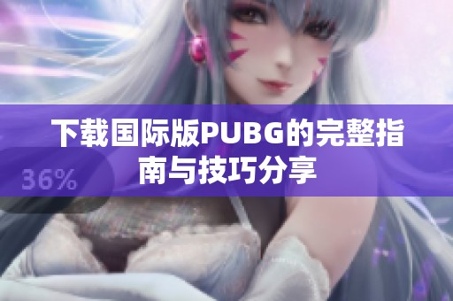下载国际版PUBG的完整指南与技巧分享