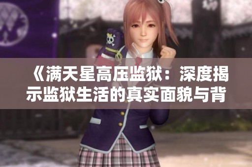 《满天星高压监狱：深度揭示监狱生活的真实面貌与背后故事》