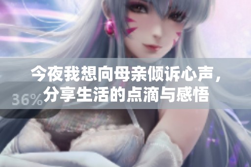 今夜我想向母亲倾诉心声，分享生活的点滴与感悟