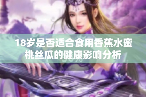 18岁是否适合食用香蕉水蜜桃丝瓜的健康影响分析