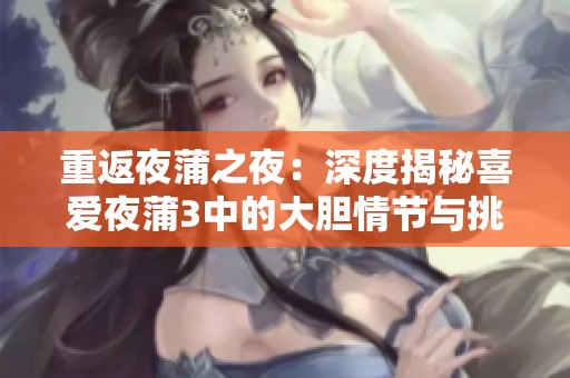 重返夜蒲之夜：深度揭秘喜爱夜蒲3中的大胆情节与挑战