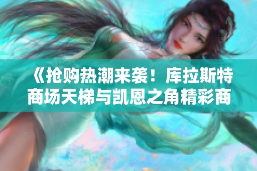 《抢购热潮来袭！库拉斯特商场天梯与凯恩之角精彩商品大促销》