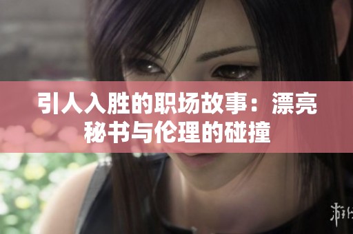 引人入胜的职场故事：漂亮秘书与伦理的碰撞