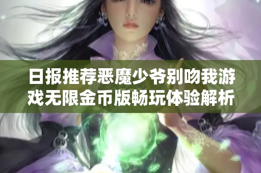 日报推荐恶魔少爷别吻我游戏无限金币版畅玩体验解析与攻略分享