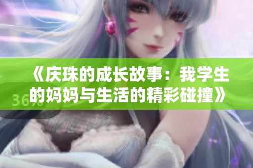 《庆珠的成长故事：我学生的妈妈与生活的精彩碰撞》