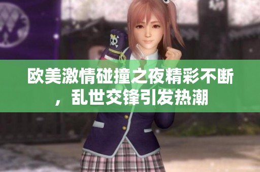 欧美激情碰撞之夜精彩不断，乱世交锋引发热潮