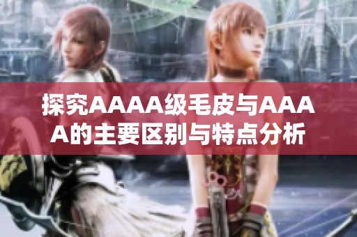 探究AAAA级毛皮与AAAA的主要区别与特点分析
