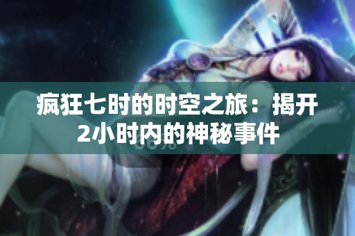 疯狂七时的时空之旅：揭开2小时内的神秘事件