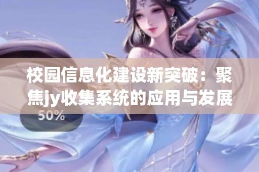 校园信息化建设新突破：聚焦jy收集系统的应用与发展
