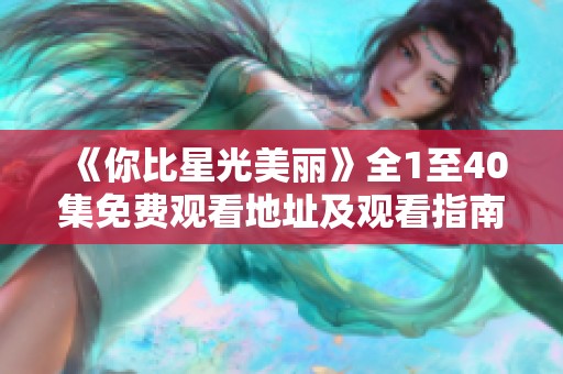 《你比星光美丽》全1至40集免费观看地址及观看指南