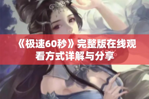 《极速60秒》完整版在线观看方式详解与分享