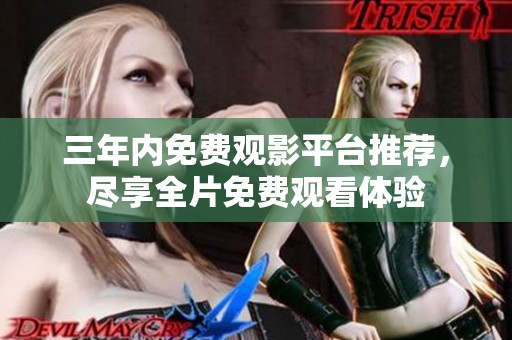 三年内免费观影平台推荐，尽享全片免费观看体验