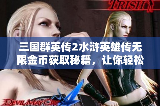 三国群英传2水浒英雄传无限金币获取秘籍，让你轻松享受游戏乐趣并快速解锁英雄角色