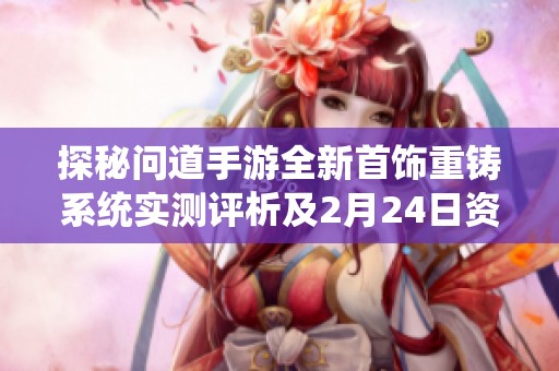 探秘问道手游全新首饰重铸系统实测评析及2月24日资料片精彩内容分享