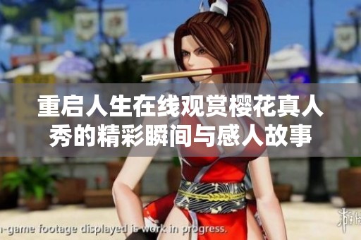 重启人生在线观赏樱花真人秀的精彩瞬间与感人故事