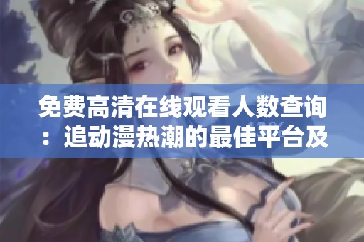 免费高清在线观看人数查询：追动漫热潮的最佳平台及方法解析