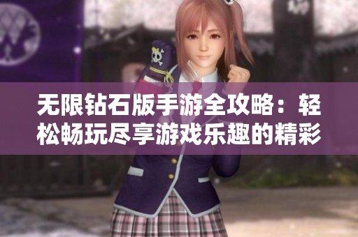 无限钻石版手游全攻略：轻松畅玩尽享游戏乐趣的精彩秘籍尽在易达手游网
