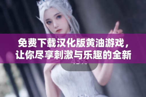 免费下载汉化版黄油游戏，让你尽享刺激与乐趣的全新体验