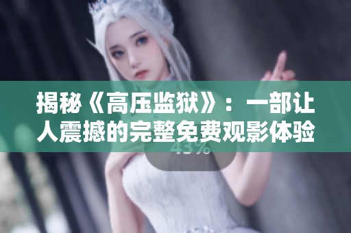 揭秘《高压监狱》：一部让人震撼的完整免费观影体验