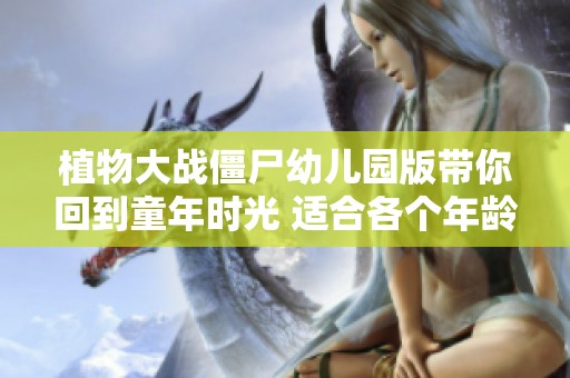 植物大战僵尸幼儿园版带你回到童年时光 适合各个年龄层的轻松休闲游戏