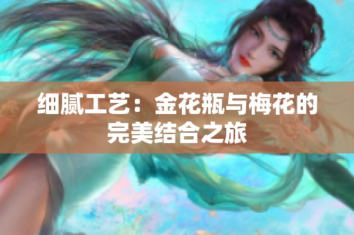 细腻工艺：金花瓶与梅花的完美结合之旅