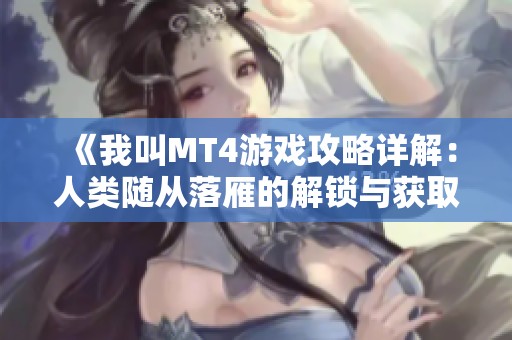 《我叫MT4游戏攻略详解：人类随从落雁的解锁与获取技巧分享》