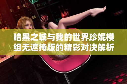 暗黑之城与我的世界珍妮模组无遮掩版的精彩对决解析与玩法分享