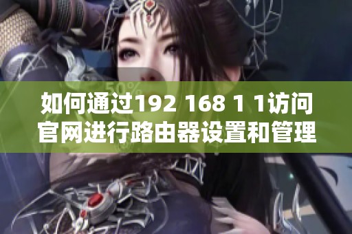 如何通过192 168 1 1访问官网进行路由器设置和管理