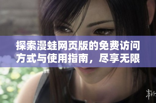 探索漫蛙网页版的免费访问方式与使用指南，尽享无限乐趣
