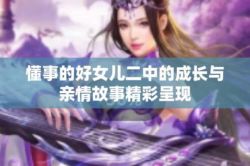 懂事的好女儿二中的成长与亲情故事精彩呈现