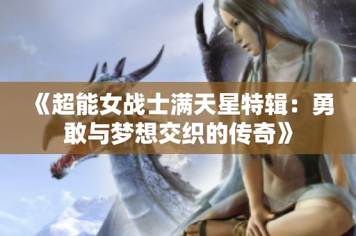 《超能女战士满天星特辑：勇敢与梦想交织的传奇》