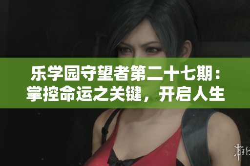 乐学园守望者第二十七期：掌控命运之关键，开启人生的新篇章