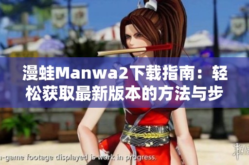 漫蛙Manwa2下载指南：轻松获取最新版本的方法与步骤