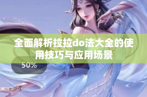 全面解析拉拉do法大全的使用技巧与应用场景